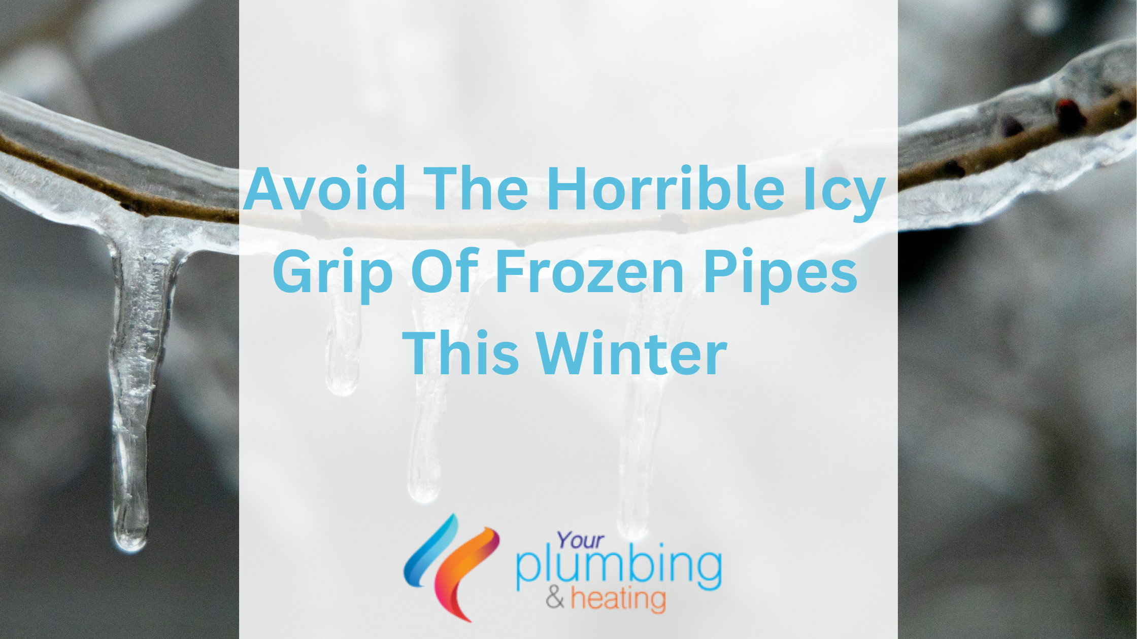 Avoid The Horrible Icy Grip Of Frozen Pipes This Winter