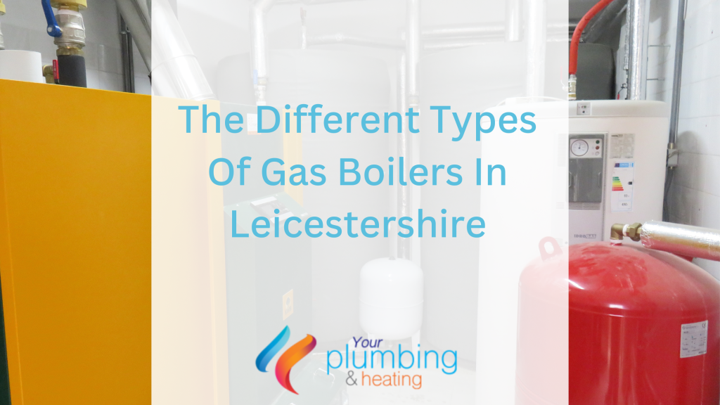 The Different Types Of Gas Boilers In Leicestershire