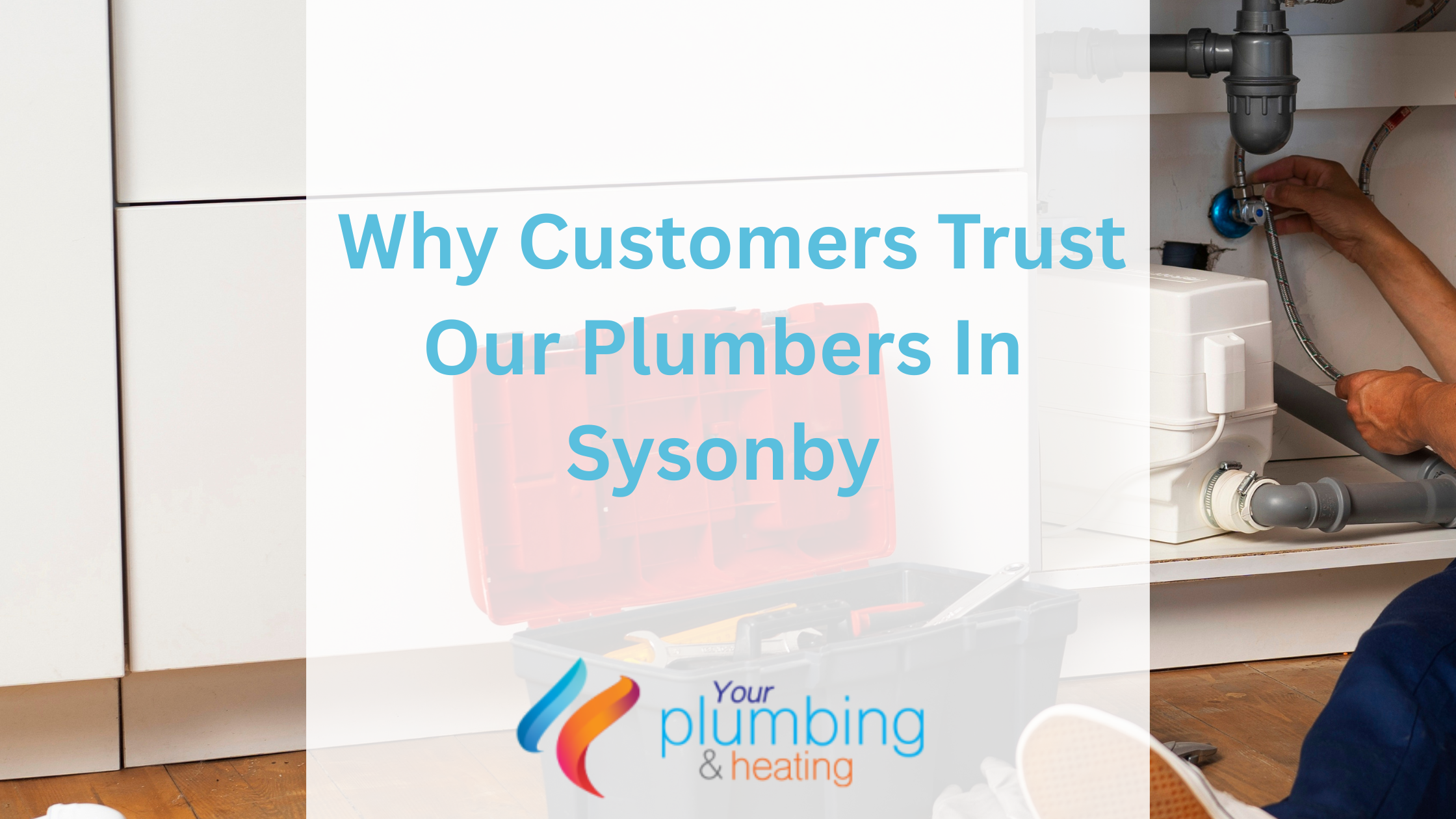 Why Customers Trust Our Plumbers In Sysonby