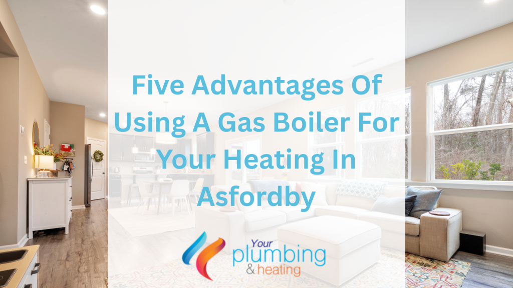 Five Advantages Of Using A Gas Boiler For Your Heating In Asfordby
