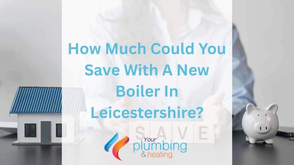 How Much Could You Save With A New Boiler In Leicestershire