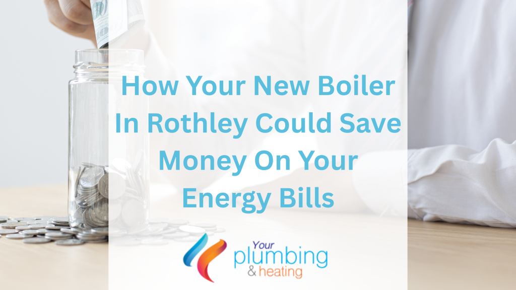 How Your New Boiler In Rothley Could Save Money On Your Energy Bills