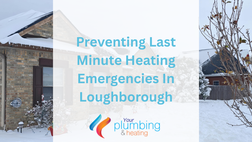 Preventing Last Minute Heating Emergencies In Loughborough